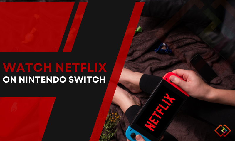 How To Watch Netflix On Nintendo Switch - #1 Expert Guide - Digital  Conqueror